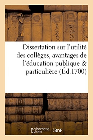Leclerc. Dissertation Sur l'Utilité Des Collèges Ou Les Avantages de l'Éducation Publique Comparée - Avec l'Éducation Particulière. Hachette Livre, 2018.