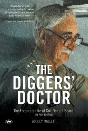 Mallett, Ashley. The Diggers' Doctor - The fortunate life of Col. Donald Beard, AM, RFD, ED (Retd). Wakefield Press, 2014.