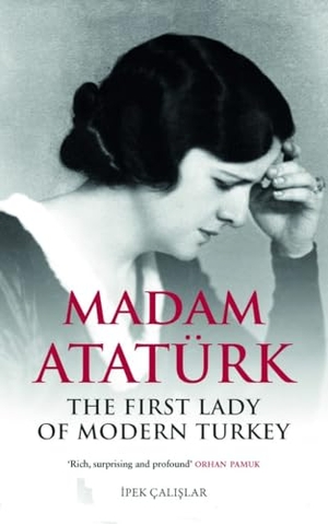 Calislar, Ipek. Madam Ataturk - The First Lady of Modern Turkey. Saqi Books, 2019.