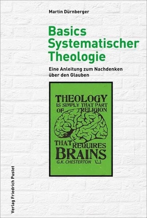 Dürnberger, Martin. Basics Systematischer Theologie - Eine Anleitung zum Nachdenken über den Glauben. Pustet, Friedrich GmbH, 2023.