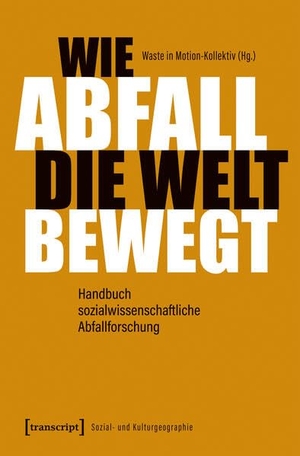 Waste in Motion-Kollektiv / Nicolas Schlitz et al (Hrsg.). Wie Abfall die Welt bewegt - Handbuch sozialwissenschaftliche Abfallforschung. Transcript Verlag, 2026.