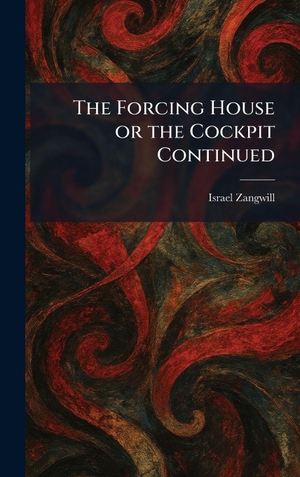 Zangwill, Israel. The Forcing House or the Cockpit Continued. British Library, Historical Print Editions, 2026.