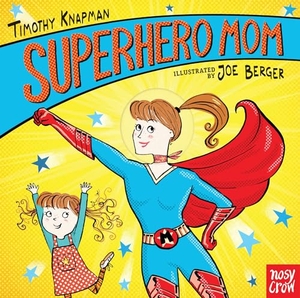 Knapman, Timothy. Superhero Mom. Candlewick Press (MA), 2020.