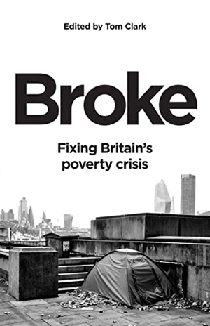 Clark, Tom. Broke - Fixing Britain's poverty crisis. Biteback Publishing, 2023.
