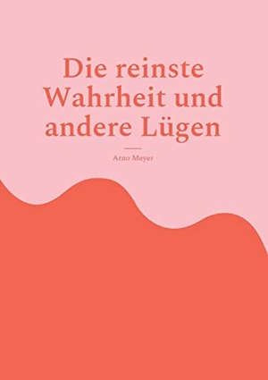 Meyer, Arno. Die reinste Wahrheit und andere Lügen - Alternative Sichtweisen. Books on Demand, 2022.