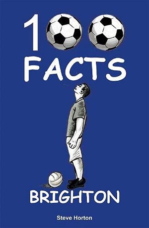 Horton, Steve. Brighton - 100 Facts. Wymer Publishing, 2021.