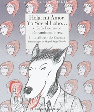 Cuenca, Luis Alberto De / Miguel Ángel Martín. Hola, mi amor, yo soy el lobo : y otros poemas de romanticismo feroz. Reino de Cordelia S.L., 2016.