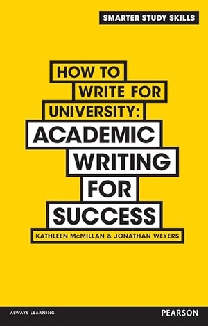 Weyers, Jonathan / Kathleen McMillan. How to Write for University - Academic Writing for Success. Pearson Education Limited, 2013.