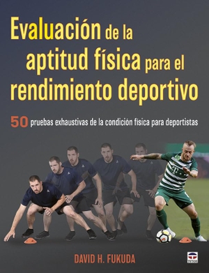García López, David / David H. Fukuda. Evaluación de la aptitud física para el rendimiento deportivo : 50 pruebas exhaustivas de la condición física para deportistas. Ediciones Tutor, S.A., 2020.