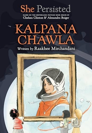 Mirchandani, Raakhee / Chelsea Clinton. She Persisted: Kalpana Chawla. Penguin Young Readers Group, 2023.