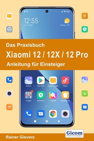 Gievers, Rainer. Das Praxisbuch Xiaomi 12 / 12X / 12 Pro - Anleitung für Einsteiger. Gicom, 2022.