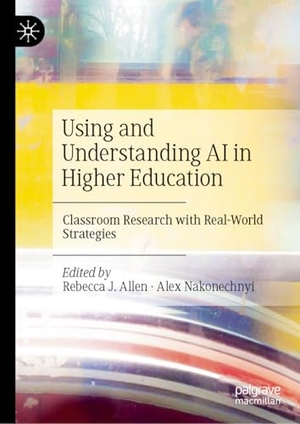 J. Allen, Rebecca / Alex Nakonechnyi (Hrsg.). Using and Understanding AI in Higher Education - Classroom Research with Real-World Strategies. Springer, 2025.