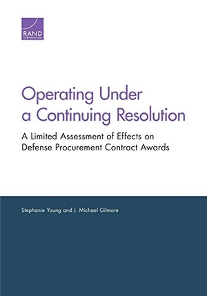 Young, Stephanie / J Michael Gilmore. Operating Under a Continuing Resolution - A Limited Assessment of Effects on Defense Procurement Contract Awards. RAND Corporation, 2019.