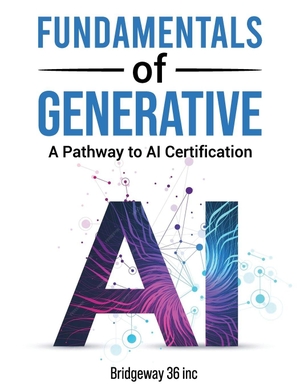 Inc, Bridgeway. Fundamentals of Generative AI - A Pathway to AI Certification. Amazon Digital Services LLC - Kdp, 2025.