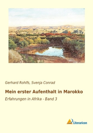 Rohlfs, Gerhard. Mein erster Aufenthalt in Marokko - Erfahrungen in Afrika - Band 3. Literaricon Verlag, 2015.