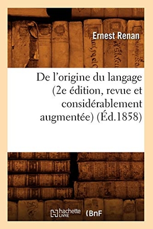 Renan, Ernest. de l'Origine Du Langage (2e Édition, Revue Et Considérablement Augmentée) (Éd.1858). Hachette Livre, 2022.