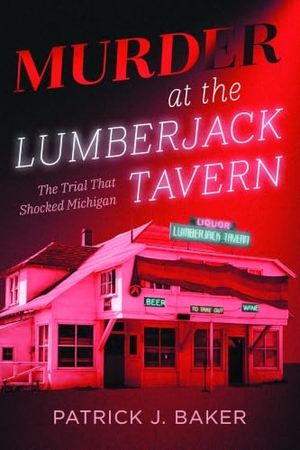 Baker. Murder at the Lumberjack Tavern - The Trial That Shocked Michigan. Arcadia Publishing (SC), 2026.