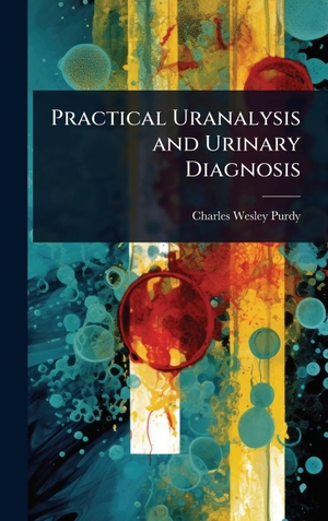 Purdy, Charles Wesley. Practical Uranalysis and Urinary Diagnosis. Legare Street Press, 2025.
