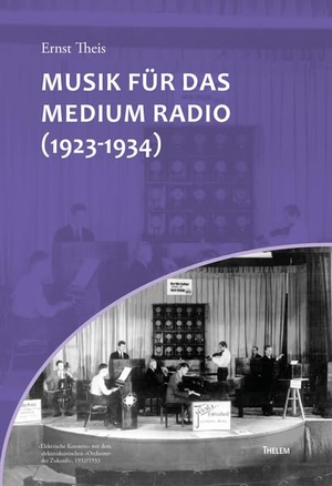 Theis, Ernst. Musik für das Medium Radio (1923-1934). Thelem Universitätsverlag, 2022.