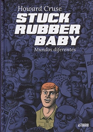 Cruse, Howard. Stuck Rubber Baby. Mundos diferentes. Astiberri Ediciones, 2016.