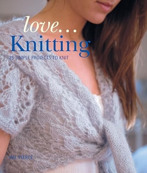 Pierce, Val. Love... Knitting. Fox Chapel Publishing, 2010.