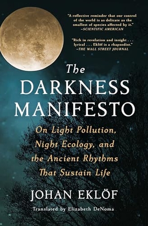 Eklöf, Johan. The Darkness Manifesto - On Light Pollution, Night Ecology, and the Ancient Rhythms That Sustain Life. Scribner Book Company, 2024.