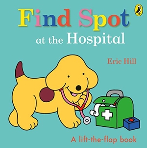 Hill, Eric. Find Spot at the Hospital - A Lift-the-Flap Story. Penguin Books Ltd (UK), 2022.