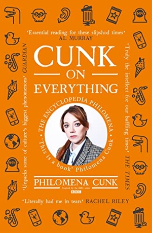 Cunk, Philomena. Cunk on Everything - The Encyclopedia Philomena - 'Essential reading for these slipshod times' Al Murray. John Murray Press, 2019.