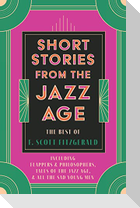 Short Stories from the Jazz Age - The Best of F. Scott Fitzgerald;Including Flappers and Philosophers, Tales of the Jazz Age, & All the Sad Young Men
