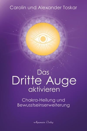 Toskar, Alexander / Carolin Toskar. Das Dritte Auge aktivieren - Chakra-Heilung und Bewusstseinserweiterung. Aquamarin- Verlag GmbH, 2026.
