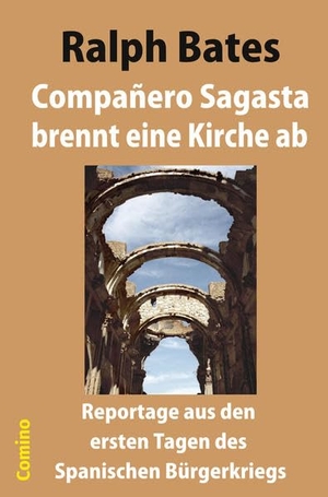 Bates, Ralph. Compañero Sagasta brennt eine Kirche ab - Reportage aus den ersten Tagen des Spanischen Bürgerkriegs. Comino-Verlag, 2021.