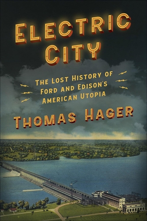 Hager, Thomas. Electric City: The Lost History of Ford and Edison's American Utopia. Abrams, 2022.