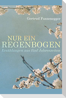 Nur ein Regenbogen - Erzählungen aus fünf Jahreszeiten