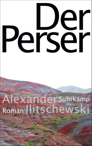 Ilitschewski, Alexander. Der Perser. Suhrkamp Verlag AG, 2016.