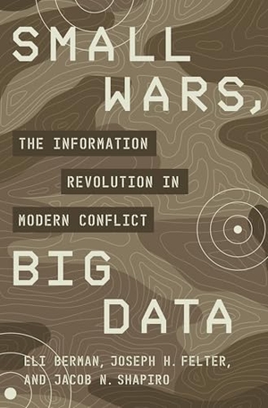 Berman, Eli / Felter, Joseph H et al. Small Wars, Big Data - The Information Revolution in Modern Conflict. Princeton University Press, 2020.