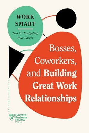 Gallo, Amy / Goldstein, Eliana et al. Bosses, Coworkers, and Building Great Work Relationships (HBR Work Smart Series). Harvard Business Review Press, 2024.