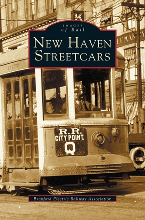Branford Electric Railway Association. New Haven Streetcars. Arcadia Publishing Library Editions, 2003.