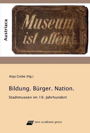 Grebe, Anja (Hrsg.). Bildung, Bürger und Nation - Stadtmuseen im 19. Jahrhundert. new academic press, 2022.