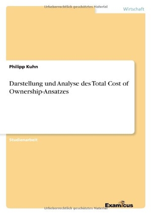 Kuhn, Philipp. Darstellung und Analyse des Total Cost of Ownership-Ansatzes. Examicus Verlag, 2012.