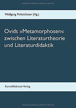 Polleichtner, Wolfgang (Hrsg.). Ovids »Metamorphosen« zwischen Literaturtheorie  und Literaturdidaktik. Kartoffeldruck-Verlag, 2020.