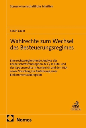 Lauer, Sarah. Wahlrechte zum Wechsel des Besteuerungsregimes - Eine rechtsvergleichende Analyse der Körperschaftsteueroption des § 1a KStG und der Optionsrechte in Frankreich und den USA sowie Vorschlag zur Einführung einer Einkommensteueroption. Nomos Verlags GmbH, 2026.
