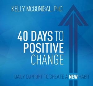 Mcgonigal, Kelly. 40 Days to Positive Change - Daily Support to Create a New Habit. MacMillan Audio, 2020.