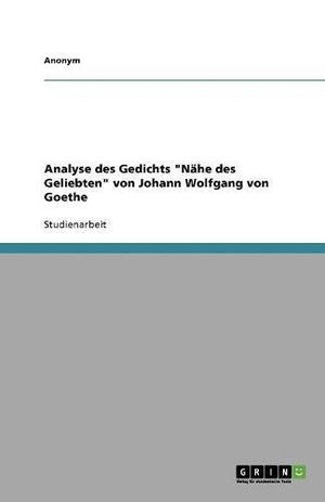 Anonym. Analyse des Gedichts "Nähe des Geliebten" von Johann Wolfgang von Goethe. GRIN Publishing, 2009.