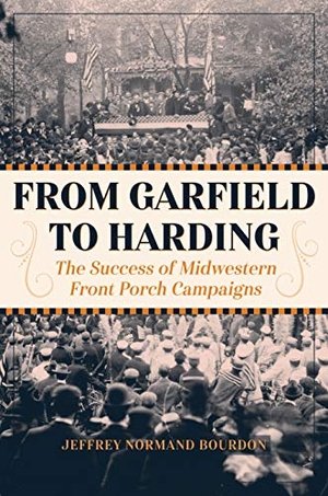 Bourdon. From Garfield to Harding - The Success of Midwestern Front Porch Campaigns. Kent State University Press, 2019.