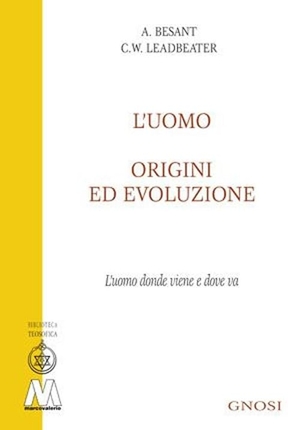 Leadbeater, Charles W. / Annie Besant. L' uomo, origini ed evoluzione (L'uomo donde viene e dove va). , 2006.