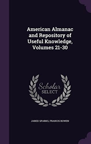 Sparks, Jared / Francis Bowen. American Almanac and Repository of Useful Knowledge, Volumes 21-30. Touchladybirdlucky Studios, 2016.