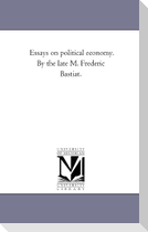 Essays on Political Economy. by the Late M. Frederic Bastiat.