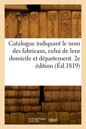 Exposition publique des produits de l'in. Catalogue indiquant le nom des fabricans, celui de leur domicile et département. 2e édition - Avec la désignation sommaire des produits de leur industrie. Hachette Livre, 2022.
