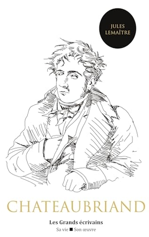 Lemaître, Jules. Chateaubriand : vie et oeuvre (auteur notamment de René, Atala, le Génie du christianisme ou encore les Mémoires d'outre-tombe). Les Éditions du Cénacle, 2024.