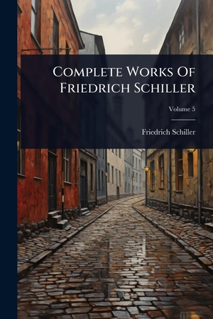 Schiller, Friedrich. Complete Works Of Friedrich Schiller. Creative Media Partners, LLC, 2025.